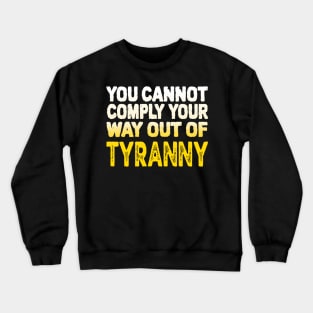 You Cannot Comply Your Way Out Of Tyranny, Political Quote, Crewneck Sweatshirt